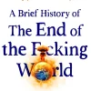 A Brief History of the End of the F*cking World: The hilarious and fascinating new book from the international bestselling author of HUMANS