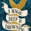 A Magic Deep and Drowning: A Novel