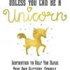 Always Be Yourself, Unless You Can Be a Unicorn: Inspiration to Help You Blaze Your Own Glittery, Sparkly, Rainbow-Filled Path