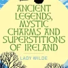 Ancient Legends, Mystic Charms and Superstitions of Ireland