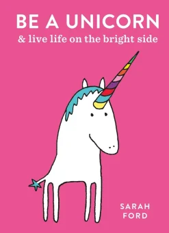Be a Unicorn: and Live Life on the Bright Side
