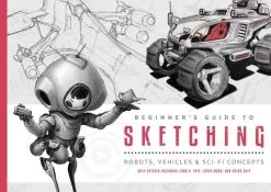 Beginner's Guide to Sketching: Robots, Vehicles & Sci-fi Concepts