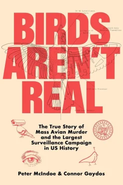 Birds Aren't Real: The True Story of Mass Avian Murder and the Largest Surveillance Campaign in US History