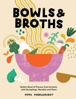 Bowls & Broths: Build a Bowl of Flavour from Scratch, with Dumplings, Noodles, and More