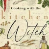 Cooking with the Kitchen Witch: Magical Recipes from the Hearth
