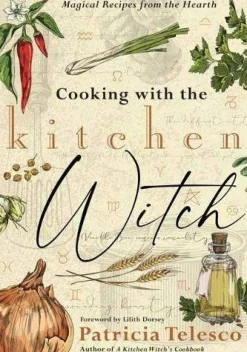 Cooking with the Kitchen Witch: Magical Recipes from the Hearth