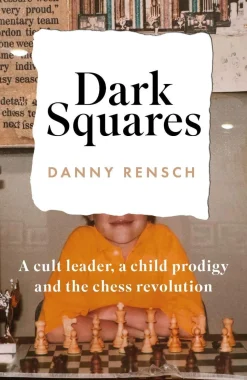 Dark Squares: A cult leader, a child prodigy and the chess revolution