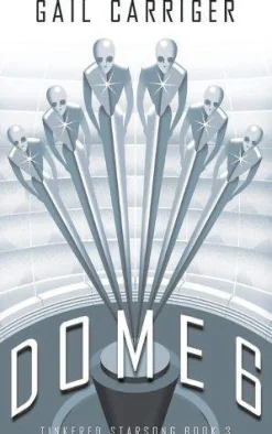 Dome 6: Tinkered Starsong Book 3