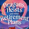 Dragons, Heists and Other Retirement Plans: A heart-warming cozy fantasy mystery