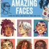 Draw Amazing Faces: Learn the Basics and Develop Your Own Style