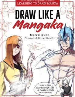 Draw Like a Mangaka: The Complete Beginner's Guide to Learning to Draw Manga