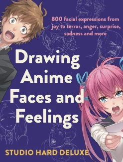 Drawing Anime Faces and Feelings: 800 facial expressions from joy to terror, anger, surprise, sadness and more