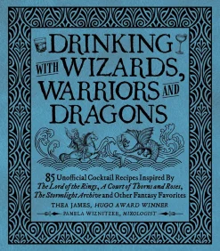 Drinking with Wizards, Warriors and Dragons: 85 unofficial drink recipes inspired by The Lord of the Rings, A Court of Thorns and Roses, The Stormlight Archive and other fantasy favorites