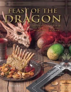 Feast of the Dragon: The Unofficial House of the Dragon and Game of Thrones Cookbook