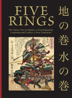 Five Rings: The Classic Text on Mastery in Swordsmanship, Leadership and Conflict: A New Translation