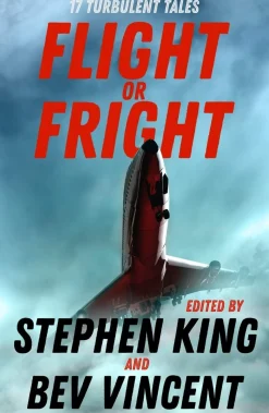 Flight or Fright: 17 Turbulent Tales Edited by Stephen King and Bev Vincent