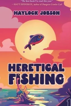 Heretical Fishing: A Cozy Guide to Annoying the Cults, Outsmarting the Fish, and Alienating Oneself