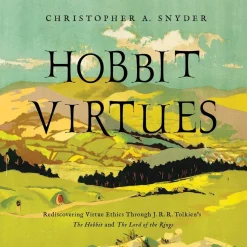 Hobbit Virtues: Rediscovering Virtue Ethics Through J. R. R. Tolkien's The Hobbit and The Lord of the Rings