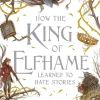 How the King of Elfhame Learned to Hate Stories (The Folk of the Air series): a stunning full colour edition set in the faerie world of Elfhame