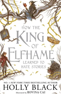 How the King of Elfhame Learned to Hate Stories (The Folk of the Air series): a stunning full colour edition set in the faerie world of Elfhame