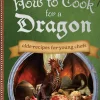 How to Cook for a Dragon: Olde Recipes for Young Chefs