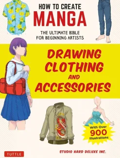 How to Create Manga: Drawing Clothing and Accessories: The Ultimate Bible for Beginning Artists (With Over 900 Illustrations)