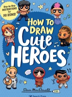 How to Draw Cute Heroes: Step-By-Step Instructions for 50 Icons!