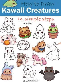 How to Draw: Kawaii Creatures: In Simple Steps