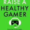 How to Raise a Healthy Gamer: Break Bad Screen Habits, End Power Struggles, and Transform Your Relationship with Your Kids