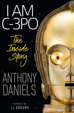 I Am C-3PO - The Inside Story: Foreword by J.J. Abrams