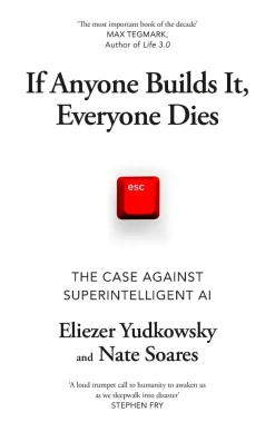If Anyone Builds It, Everyone Dies: The Case Against Superintelligent AI