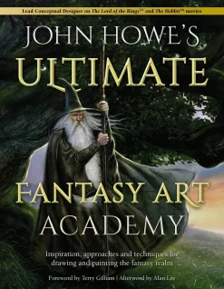 John Howe's Ultimate Fantasy Art Academy: Inspiration, Approaches and Techniques for Drawing and Painting the Fantasy Realm