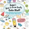 Kawaii: How to Draw Really Cute Stuff: Draw Anything and Everything in the Cutest Style Ever!