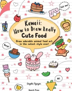 Kawaii: How to Draw Really Cute Food: Draw Adorable Animal Food Art in the Cutest Style Ever!