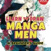 Learn to Draw Manga Men: A Beginner's Guide (With Over 600 Illustrations)