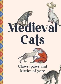 Medieval Cats: Claws, Paws and Kitties of Yore