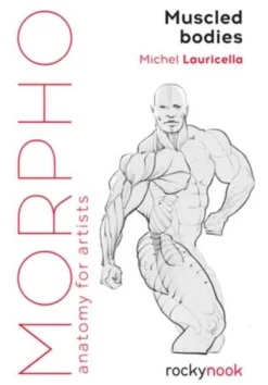 Morpho Muscled Bodies: Anatomy for Artists