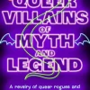 Queer Villains of Myth and Legend: A Revelry of Queer Rogues and Outlaws Through the Ages
