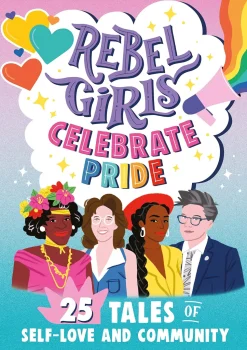 Rebel Girls Celebrate Pride: 25 Tales of Self-Love and Community