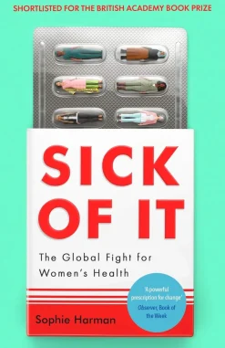 Sick of It: The Global Fight for Women's Health - Shortlisted for the British Academy Book Prize