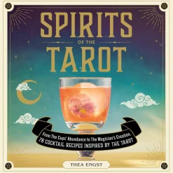 Spirits of the Tarot: From The Cups' Abundance to The Magician's Creation, 78 Cocktail Recipes Inspired by the Tarot