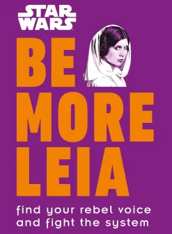 Star Wars Be More Leia: Find Your Rebel Voice And Fight The System