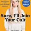 Sure, I'll Join Your Cult: A Memoir of Mental Illness and the Quest to Belong Anywhere