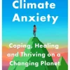 Surviving Climate Anxiety: Coping, Healing and Thriving on a Changing Planet