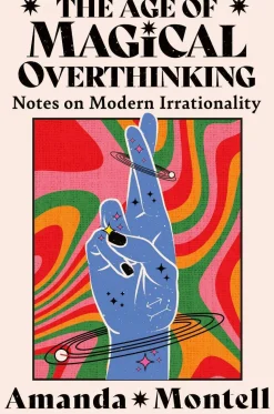 The Age of Magical Overthinking: Notes on Modern Irrationality