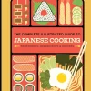 The Complete Illustrated Guide to Japanese Cooking: Techniques, Ingredients & Recipes
