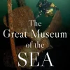 The Great Museum of the Sea: A Human History of Shipwrecks