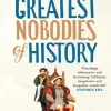 The Greatest Nobodies of History: Minor Characters from Major Moments