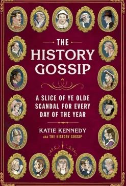The History Gossip: A Slice of Ye Olde Scandal for Every Day of the Year