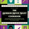 The Horror Movie Night Cookbook: 60 Deliciously Deadly Recipes Inspired by Iconic Slashers, Zombie Films, Psychological Thrillers, Sci-Fi Spooks, and More (Includes Halloween, Pyscho, Jaws, The Conjuring, and More)